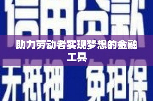 吉县助力劳动者实现梦想的金融工具