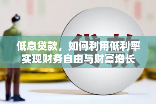 吉县低息贷款，如何利用低利率实现财务自由与财富增长